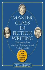 Master Class in Fiction Writing: Techniques from Austen, Hemingway, and Other Greats: Lessons from the All-Star Writer's Workshop by Adam Sexton
